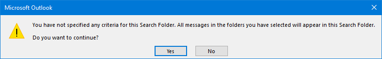 You have not specified any criteria for this Search Folder. All messages in the folders you have selected will appear in this Search Folder. Do you want to continue?